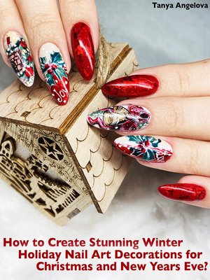 cover image of How to Create Stunning Winter Holiday Nail Art Decorations for Christmas and New Years Eve?